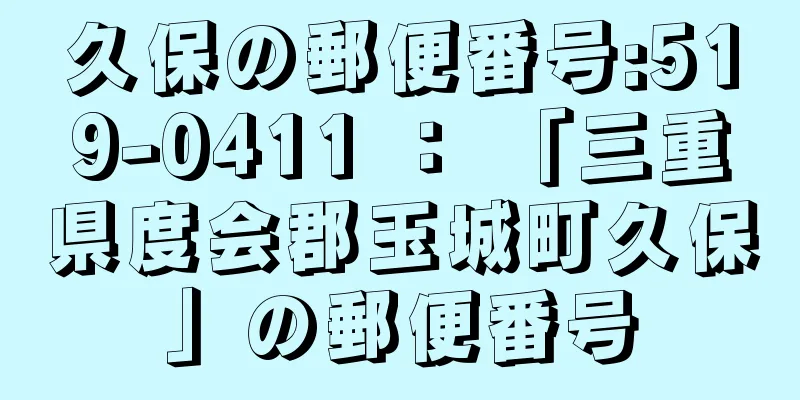 久保の郵便番号:519-0411 ： 「三重県度会郡玉城町久保」の郵便番号