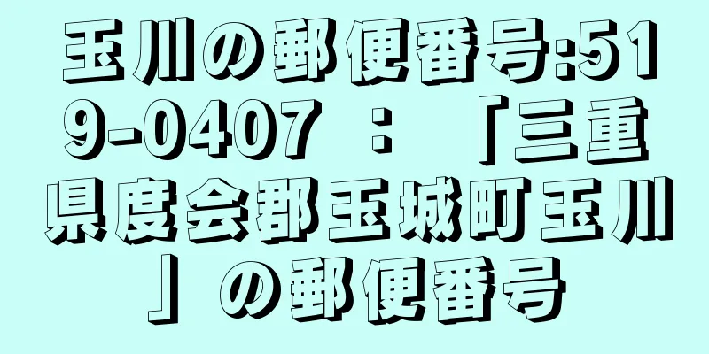 玉川の郵便番号:519-0407 ： 「三重県度会郡玉城町玉川」の郵便番号