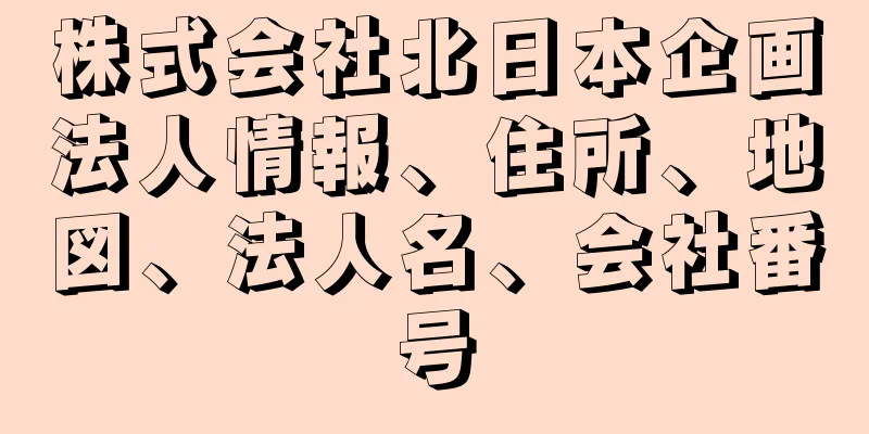 株式会社北日本企画法人情報、住所、地図、法人名、会社番号