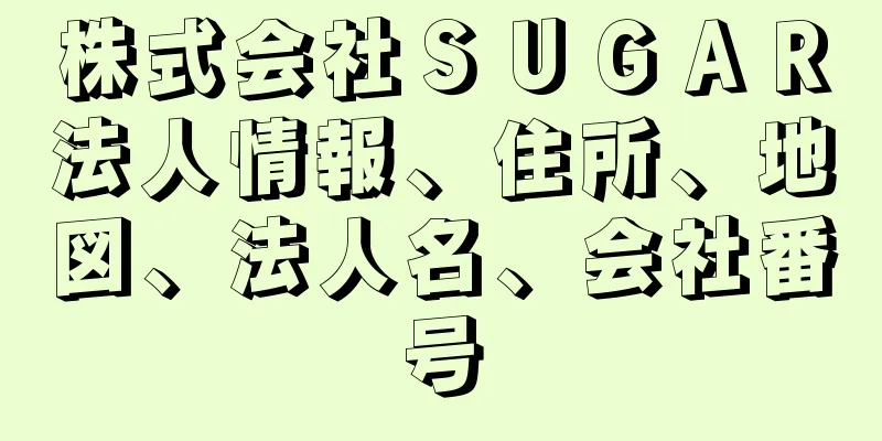 株式会社ＳＵＧＡＲ法人情報、住所、地図、法人名、会社番号