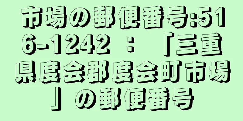 市場の郵便番号:516-1242 ： 「三重県度会郡度会町市場」の郵便番号