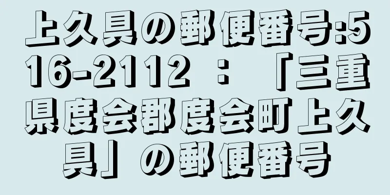 上久具の郵便番号:516-2112 ： 「三重県度会郡度会町上久具」の郵便番号