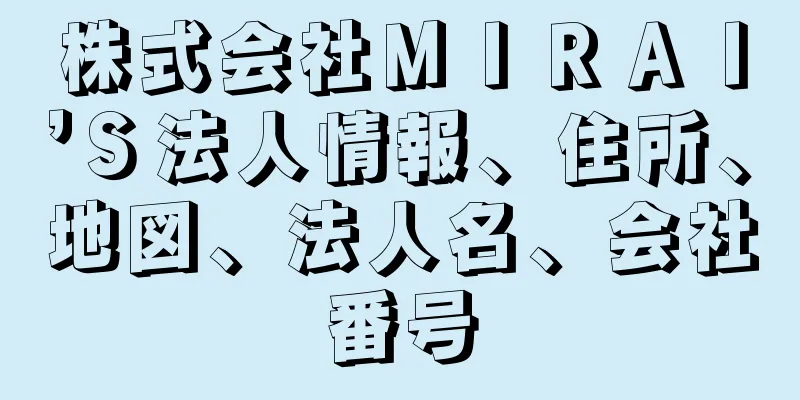 株式会社ＭＩＲＡＩ’Ｓ法人情報、住所、地図、法人名、会社番号