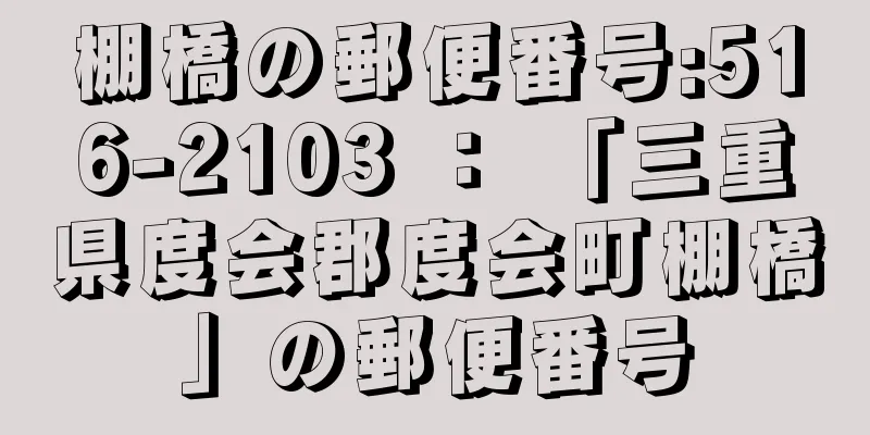 棚橋の郵便番号:516-2103 ： 「三重県度会郡度会町棚橋」の郵便番号