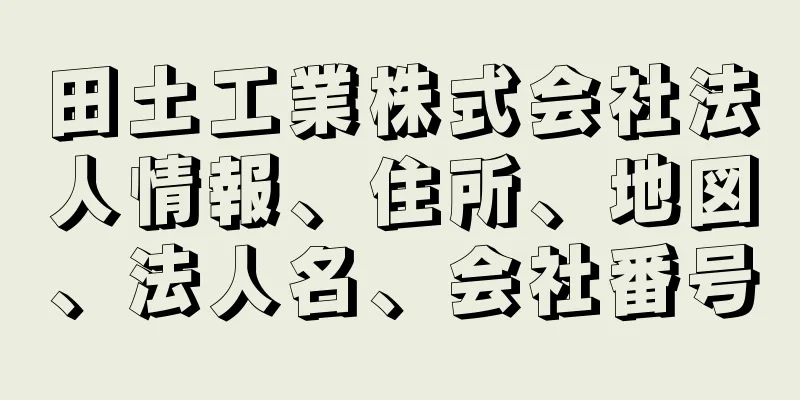 田土工業株式会社法人情報、住所、地図、法人名、会社番号