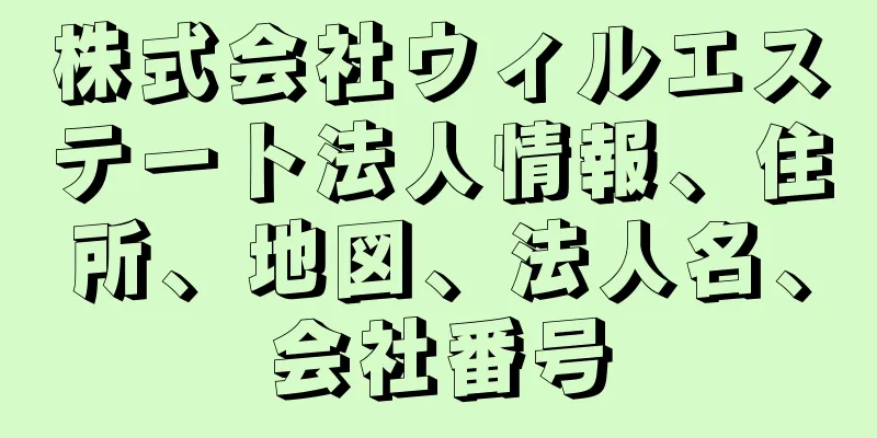 株式会社ウィルエステート法人情報、住所、地図、法人名、会社番号