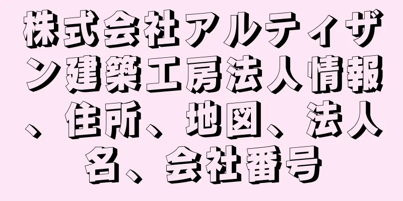 株式会社アルティザン建築工房法人情報、住所、地図、法人名、会社番号