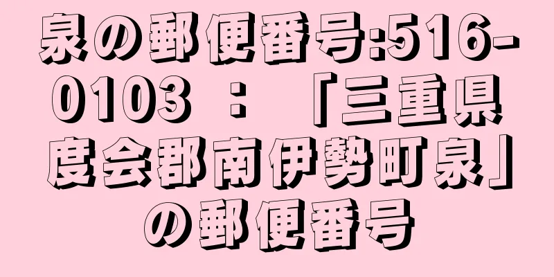 泉の郵便番号:516-0103 ： 「三重県度会郡南伊勢町泉」の郵便番号