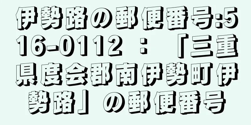 伊勢路の郵便番号:516-0112 ： 「三重県度会郡南伊勢町伊勢路」の郵便番号