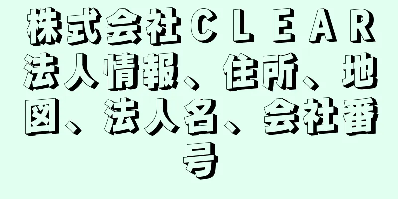 株式会社ＣＬＥＡＲ法人情報、住所、地図、法人名、会社番号