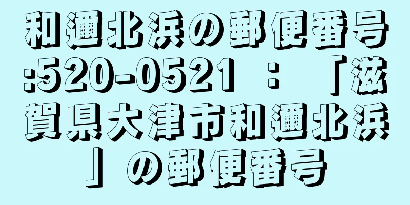 和邇北浜の郵便番号:520-0521 ： 「滋賀県大津市和邇北浜」の郵便番号