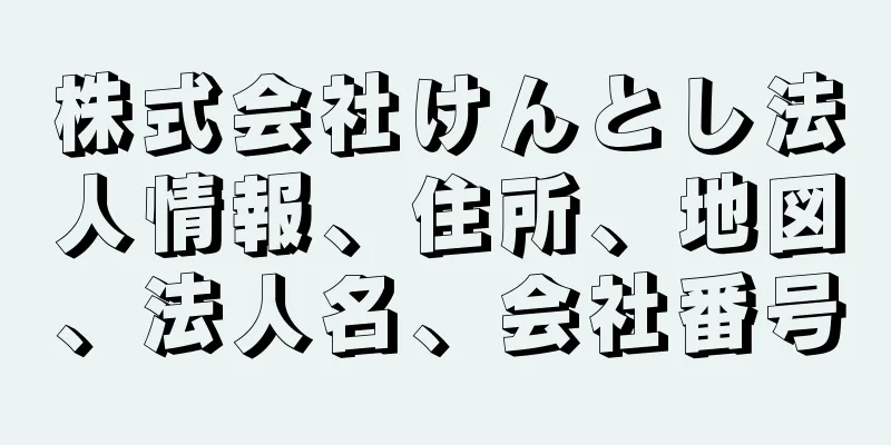 株式会社けんとし法人情報、住所、地図、法人名、会社番号