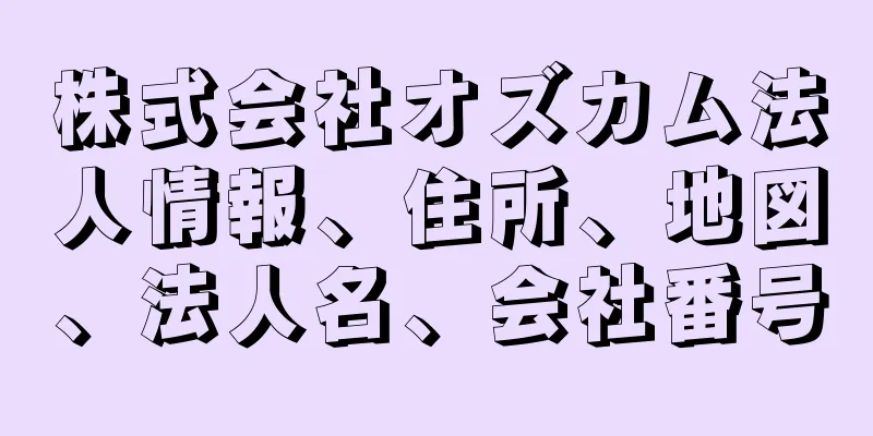 株式会社オズカム法人情報、住所、地図、法人名、会社番号