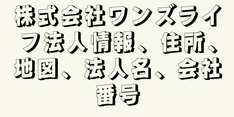 株式会社ワンズライフ法人情報、住所、地図、法人名、会社番号