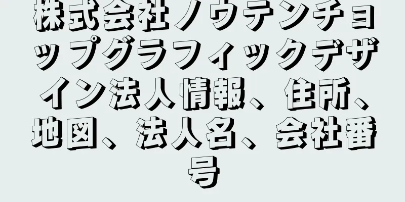 株式会社ノウテンチョップグラフィックデザイン法人情報、住所、地図、法人名、会社番号