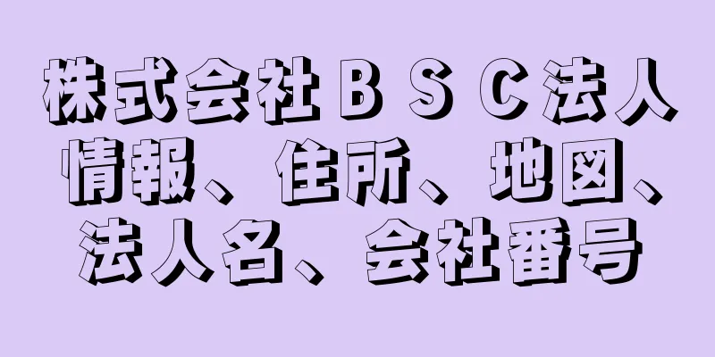 株式会社ＢＳＣ法人情報、住所、地図、法人名、会社番号