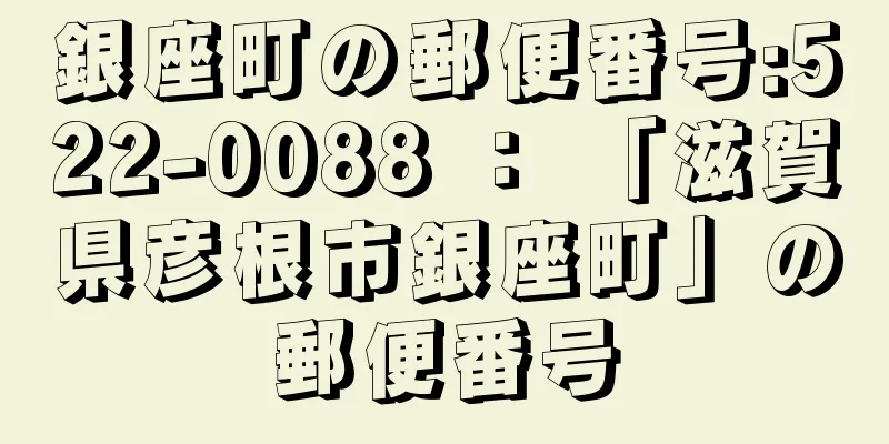 銀座町の郵便番号:522-0088 ： 「滋賀県彦根市銀座町」の郵便番号