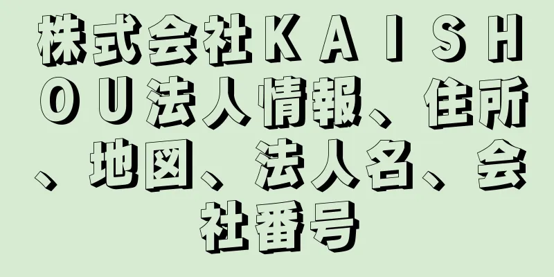 株式会社ＫＡＩＳＨＯＵ法人情報、住所、地図、法人名、会社番号