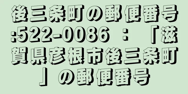 後三条町の郵便番号:522-0086 ： 「滋賀県彦根市後三条町」の郵便番号