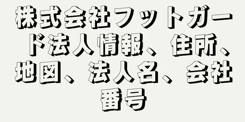 株式会社フットガード法人情報、住所、地図、法人名、会社番号