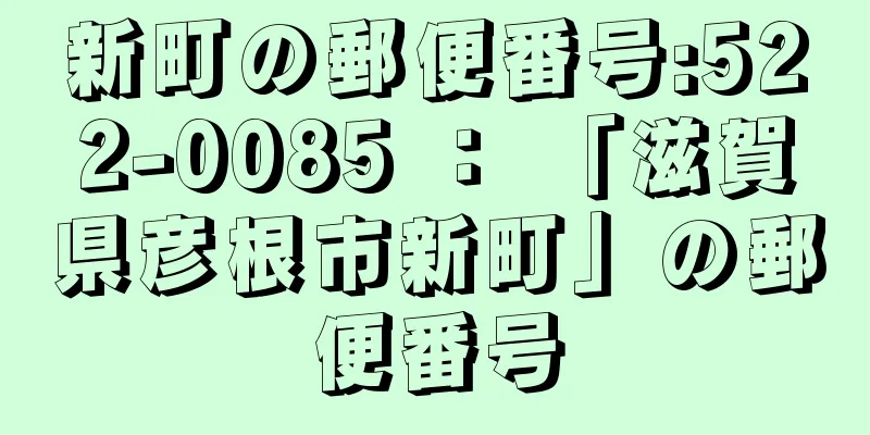 新町の郵便番号:522-0085 ： 「滋賀県彦根市新町」の郵便番号