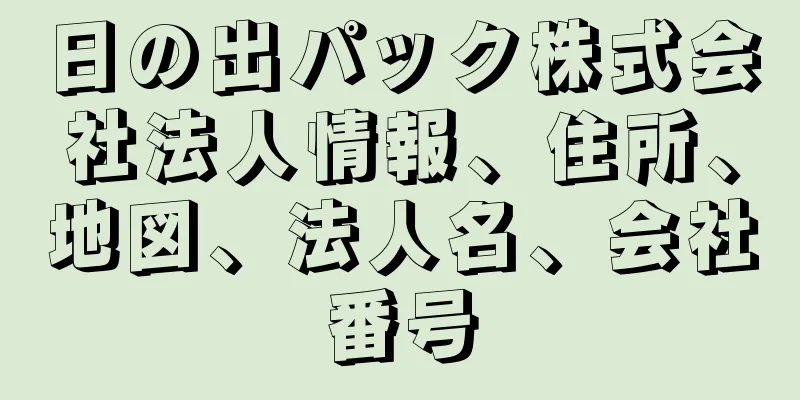 日の出パック株式会社法人情報、住所、地図、法人名、会社番号