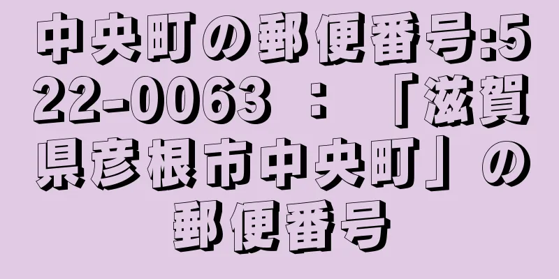 中央町の郵便番号:522-0063 ： 「滋賀県彦根市中央町」の郵便番号