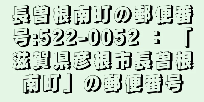 長曽根南町の郵便番号:522-0052 ： 「滋賀県彦根市長曽根南町」の郵便番号