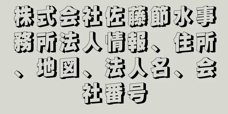 株式会社佐藤節水事務所法人情報、住所、地図、法人名、会社番号