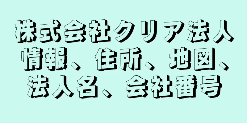 株式会社クリア法人情報、住所、地図、法人名、会社番号