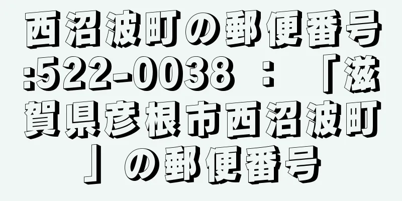 西沼波町の郵便番号:522-0038 ： 「滋賀県彦根市西沼波町」の郵便番号