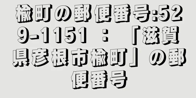 楡町の郵便番号:529-1151 ： 「滋賀県彦根市楡町」の郵便番号