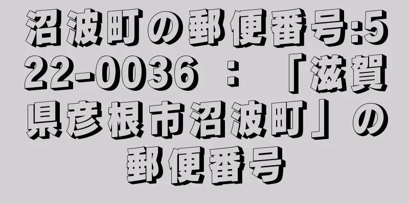 沼波町の郵便番号:522-0036 ： 「滋賀県彦根市沼波町」の郵便番号