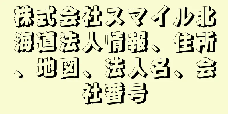 株式会社スマイル北海道法人情報、住所、地図、法人名、会社番号