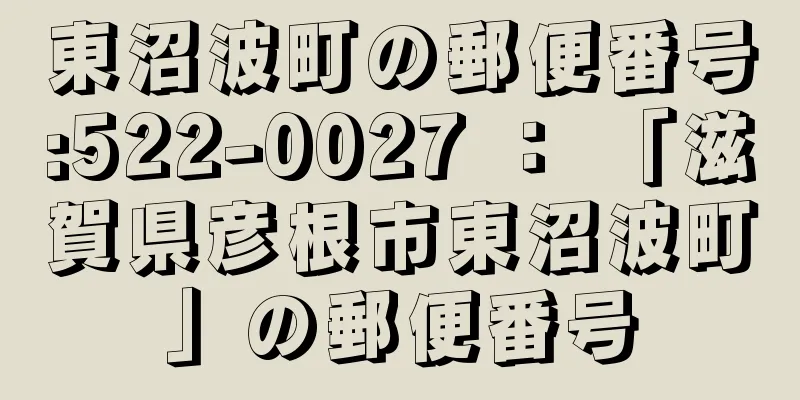 東沼波町の郵便番号:522-0027 ： 「滋賀県彦根市東沼波町」の郵便番号