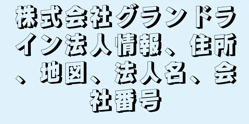 株式会社グランドライン法人情報、住所、地図、法人名、会社番号