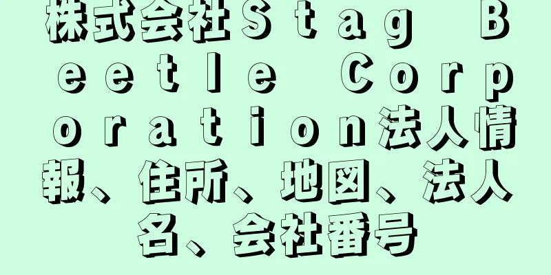 株式会社Ｓｔａｇ　Ｂｅｅｔｌｅ　Ｃｏｒｐｏｒａｔｉｏｎ法人情報、住所、地図、法人名、会社番号