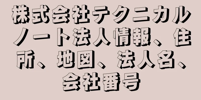 株式会社テクニカルノート法人情報、住所、地図、法人名、会社番号
