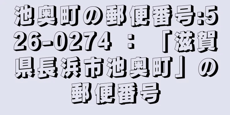 池奥町の郵便番号:526-0274 ： 「滋賀県長浜市池奥町」の郵便番号