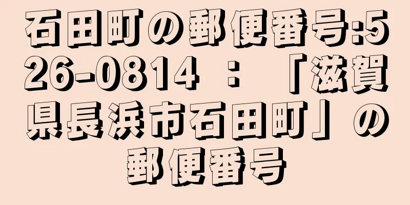 石田町の郵便番号:526-0814 ： 「滋賀県長浜市石田町」の郵便番号