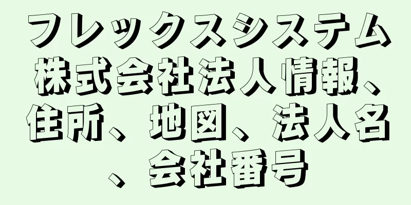 フレックスシステム株式会社法人情報、住所、地図、法人名、会社番号