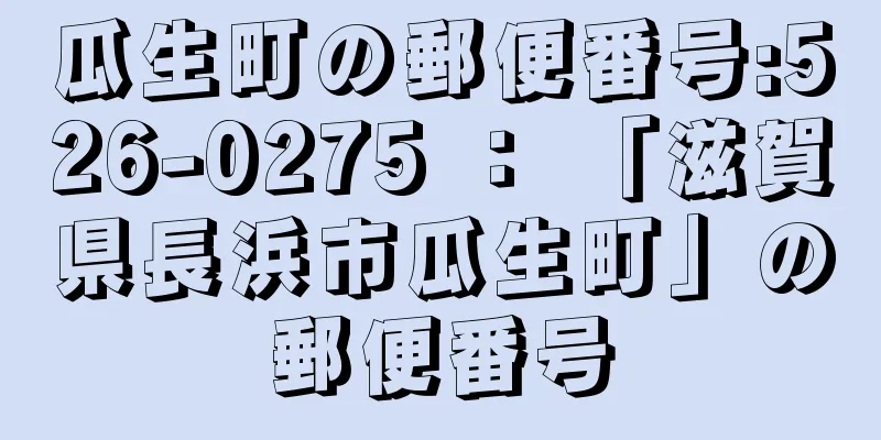 瓜生町の郵便番号:526-0275 ： 「滋賀県長浜市瓜生町」の郵便番号