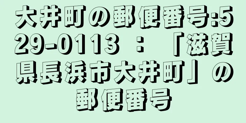 大井町の郵便番号:529-0113 ： 「滋賀県長浜市大井町」の郵便番号