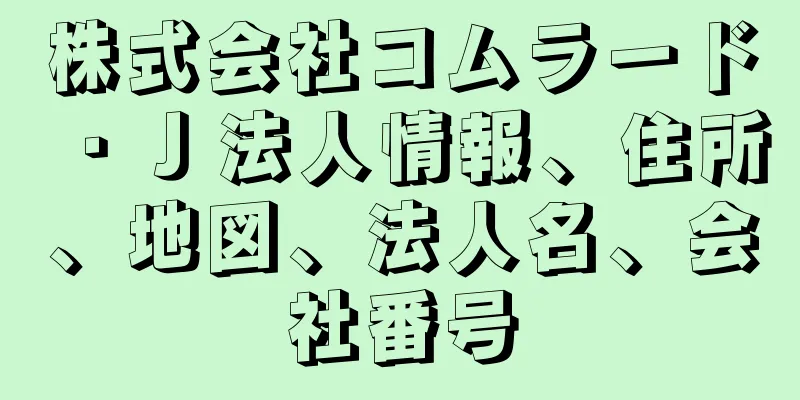 株式会社コムラード・Ｊ法人情報、住所、地図、法人名、会社番号