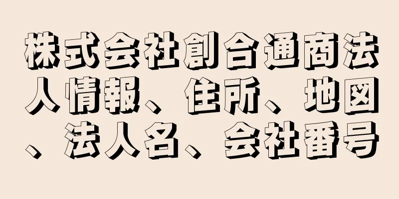 株式会社創合通商法人情報、住所、地図、法人名、会社番号