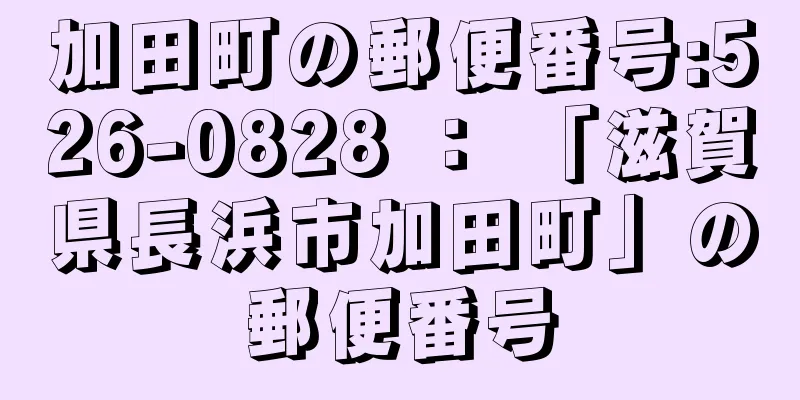 加田町の郵便番号:526-0828 ： 「滋賀県長浜市加田町」の郵便番号