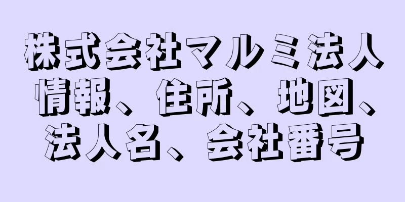 株式会社マルミ法人情報、住所、地図、法人名、会社番号