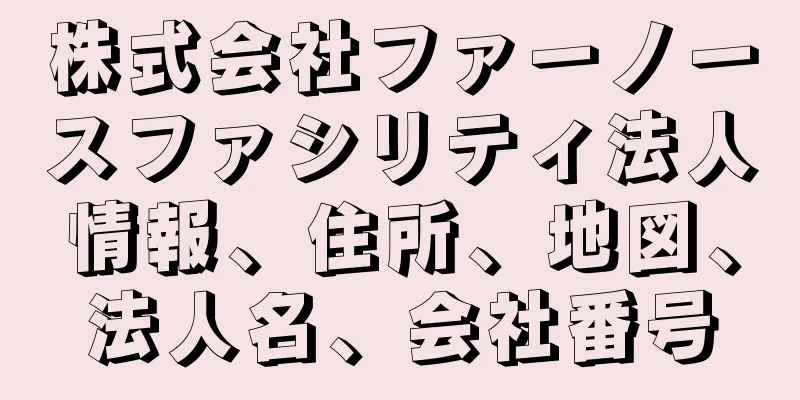 株式会社ファーノースファシリティ法人情報、住所、地図、法人名、会社番号