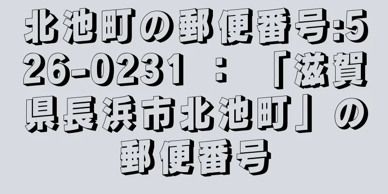 北池町の郵便番号:526-0231 ： 「滋賀県長浜市北池町」の郵便番号