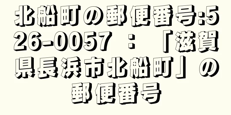 北船町の郵便番号:526-0057 ： 「滋賀県長浜市北船町」の郵便番号